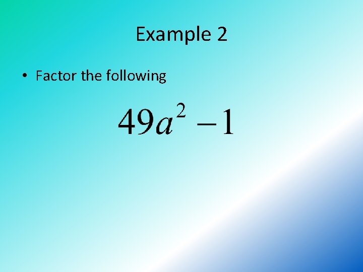 Example 2 • Factor the following 