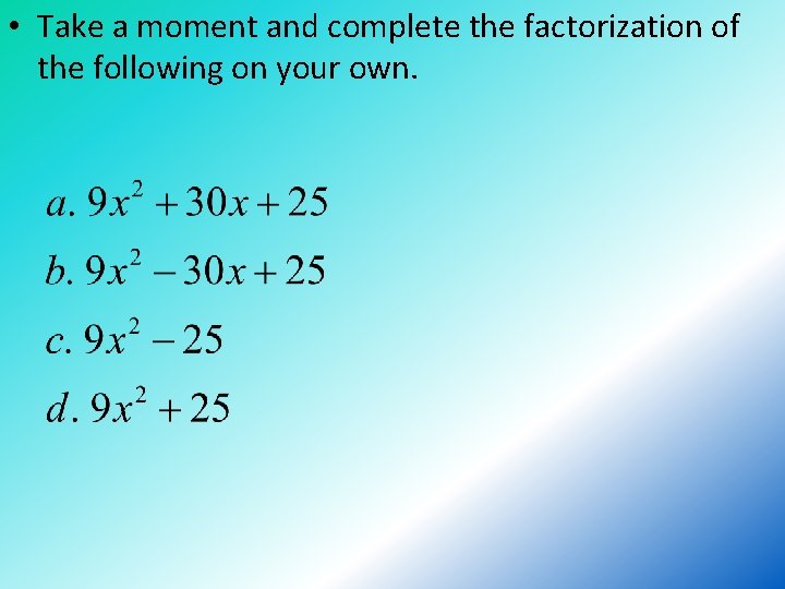  • Take a moment and complete the factorization of the following on your