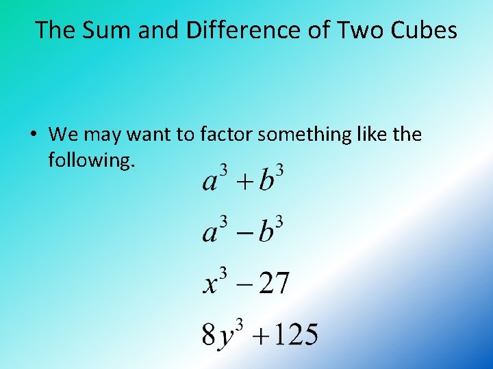 The Sum and Difference of Two Cubes • We may want to factor something