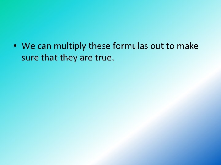  • We can multiply these formulas out to make sure that they are