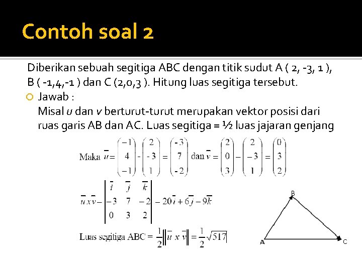Contoh soal 2 Diberikan sebuah segitiga ABC dengan titik sudut A ( 2, -3,