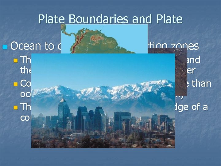 Plate Boundaries and Plate Interactions n Ocean to continental subduction zones n The continental