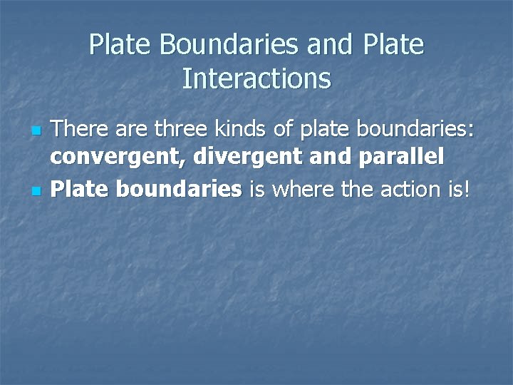 Plate Boundaries and Plate Interactions n n There are three kinds of plate boundaries: