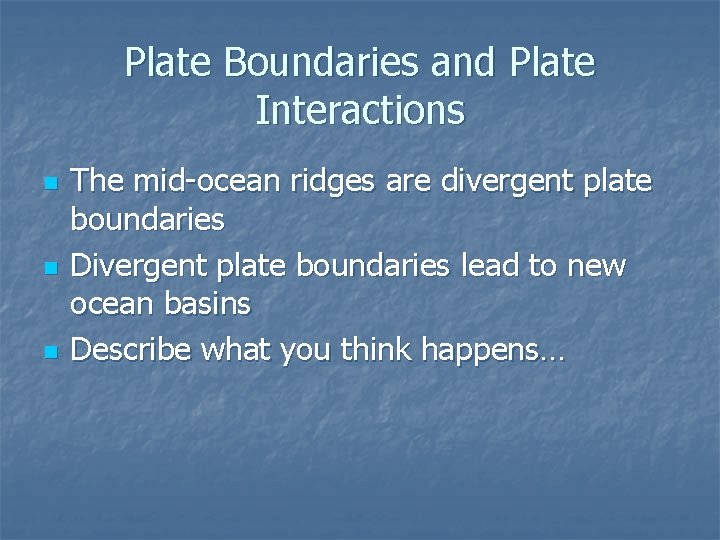 Plate Boundaries and Plate Interactions n n n The mid-ocean ridges are divergent plate