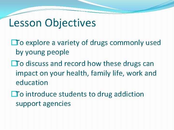Lesson Objectives �To explore a variety of drugs commonly used by young people �To