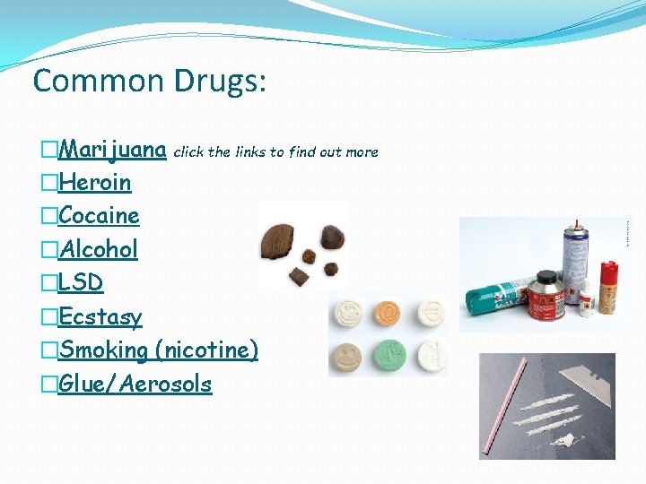 Common Drugs: �Marijuana click the links to find out more �Heroin �Cocaine �Alcohol �LSD