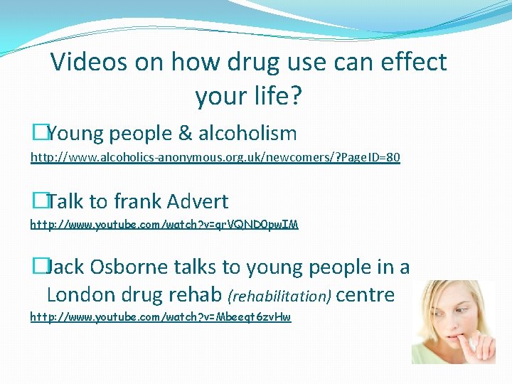 Videos on how drug use can effect your life? �Young people & alcoholism http: