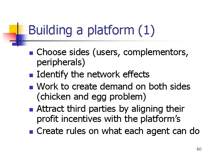 Building a platform (1) n n n Choose sides (users, complementors, peripherals) Identify the