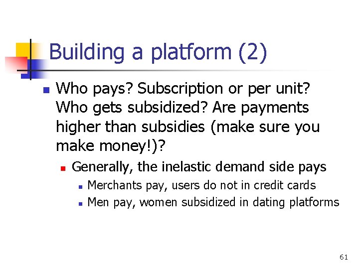 Building a platform (2) n Who pays? Subscription or per unit? Who gets subsidized?