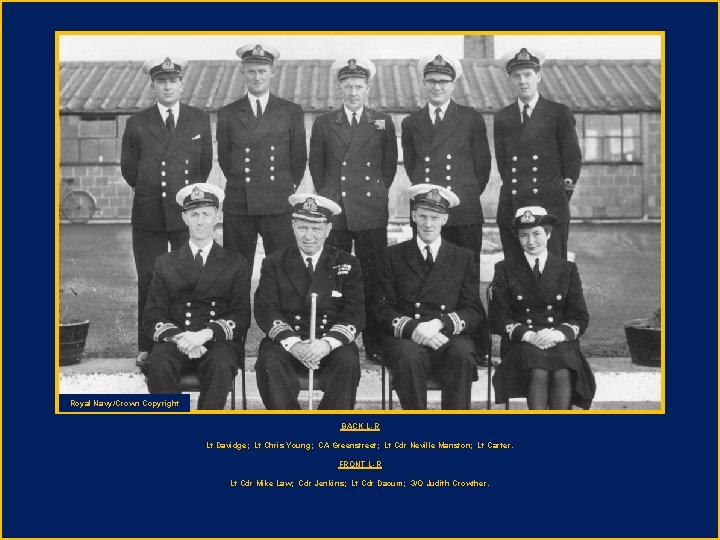 Royal Navy/Crown Copyright BACK L-R Lt Davidge; Lt Chris Young; CA Greenstreet; Lt Cdr