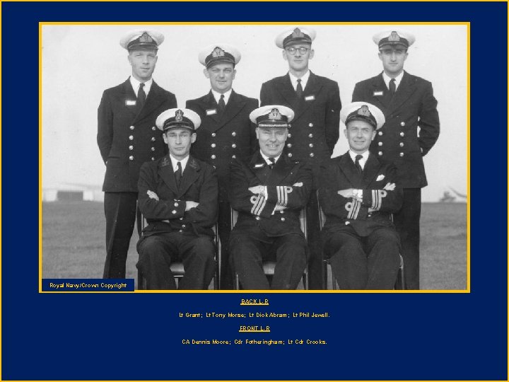 Royal Navy/Crown Copyright BACK L-R Lt Grant; Lt Tony Morse; Lt Dick Abram; Lt