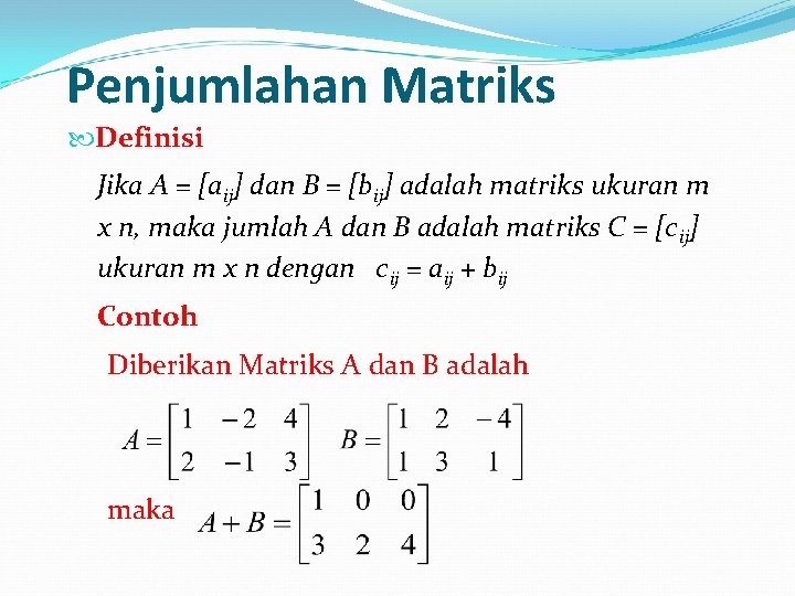 Penjumlahan Matriks Definisi Jika A = [aij] dan B = [bij] adalah matriks ukuran