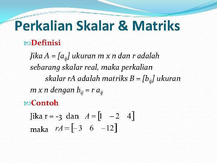 Perkalian Skalar & Matriks Definisi Jika A = [aij] ukuran m x n dan