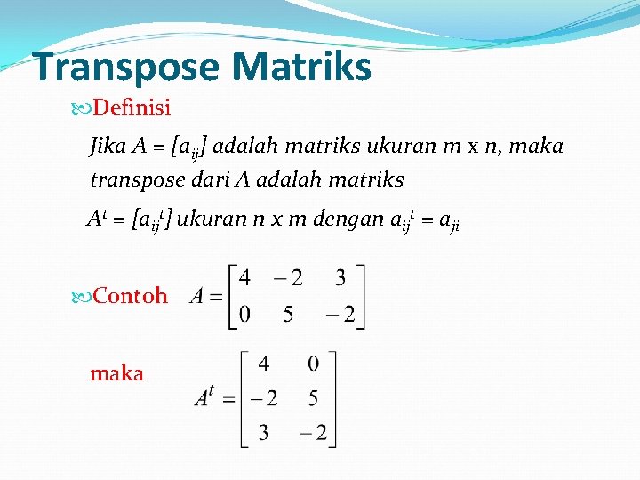 Transpose Matriks Definisi Jika A = [aij] adalah matriks ukuran m x n, maka