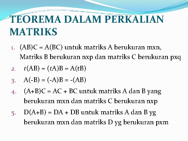 TEOREMA DALAM PERKALIAN MATRIKS 1. (AB)C = A(BC) untuk matriks A berukuran mxn, Matriks