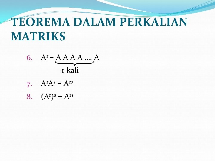 TEOREMA DALAM PERKALIAN MATRIKS 6. Ar = A A …. A r kali 7.