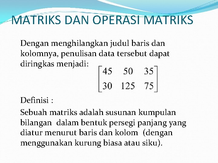 MATRIKS DAN OPERASI MATRIKS Dengan menghilangkan judul baris dan kolomnya, penulisan data tersebut dapat