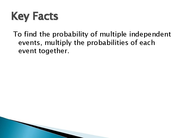 Key Facts To find the probability of multiple independent events, multiply the probabilities of