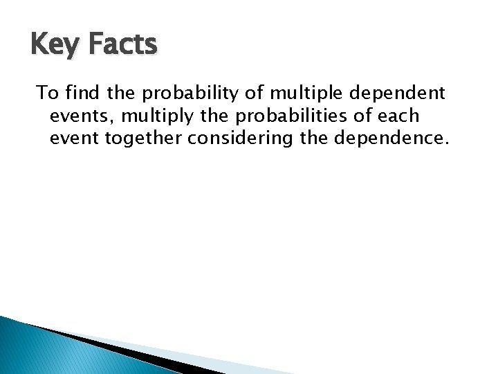 Key Facts To find the probability of multiple dependent events, multiply the probabilities of