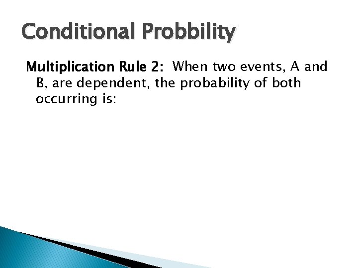Conditional Probbility Multiplication Rule 2: When two events, A and B, are dependent, the