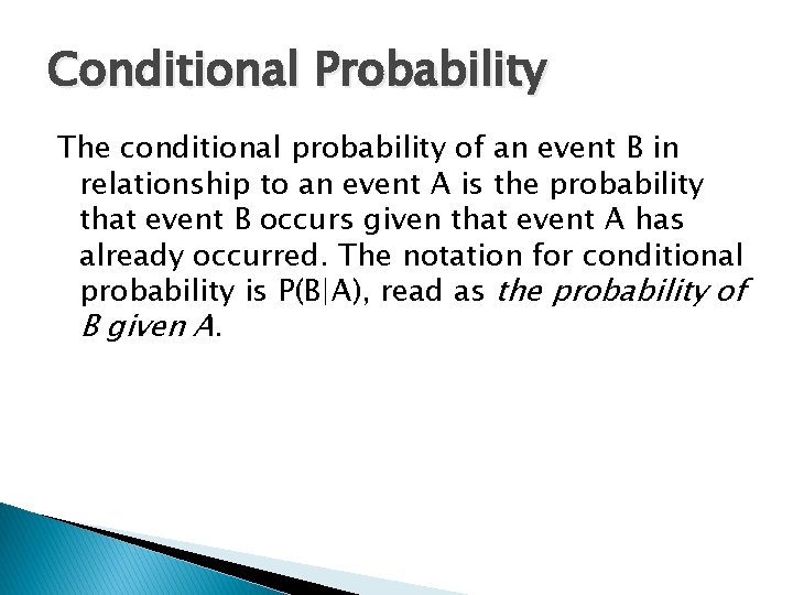 Conditional Probability The conditional probability of an event B in relationship to an event