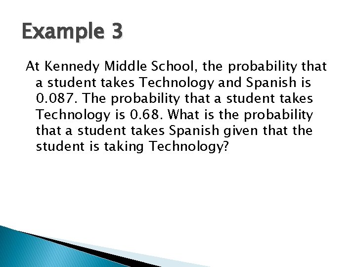Example 3 At Kennedy Middle School, the probability that a student takes Technology and