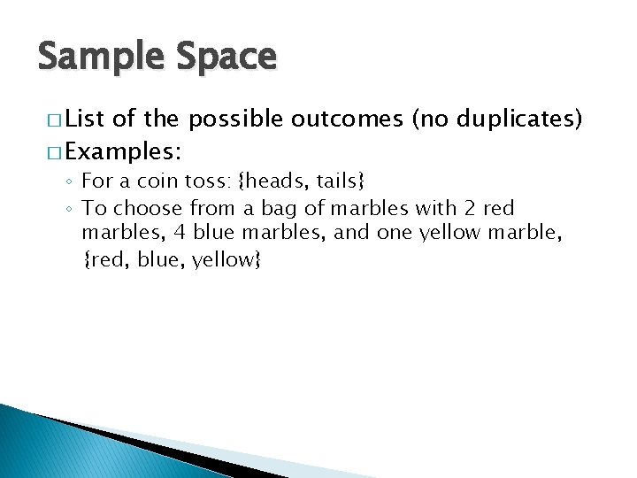 Sample Space � List of the possible outcomes (no duplicates) � Examples: ◦ For