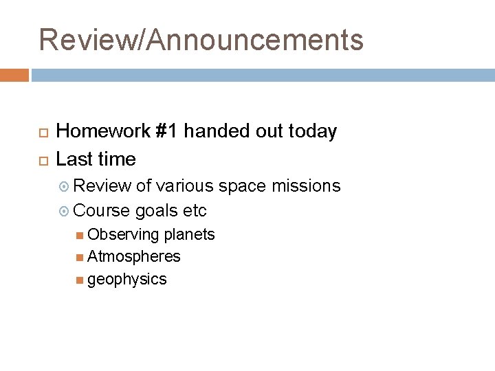 Review/Announcements Homework #1 handed out today Last time Review of various space missions Course