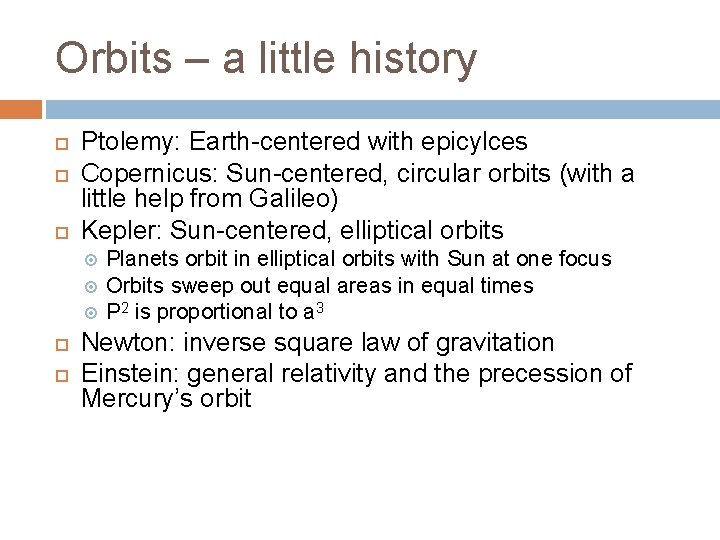Orbits – a little history Ptolemy: Earth-centered with epicylces Copernicus: Sun-centered, circular orbits (with