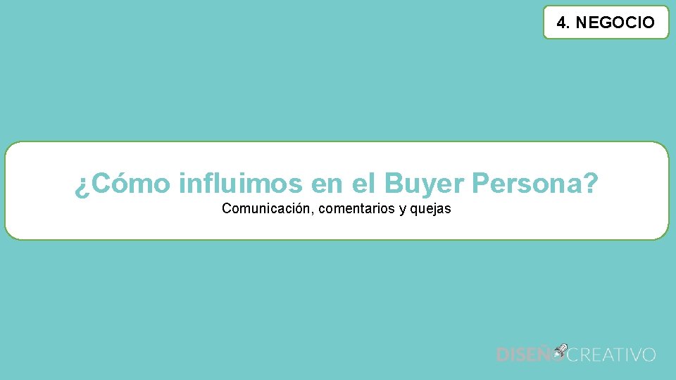 4. NEGOCIO ¿Cómo influimos en el Buyer Persona? Comunicación, comentarios y quejas 