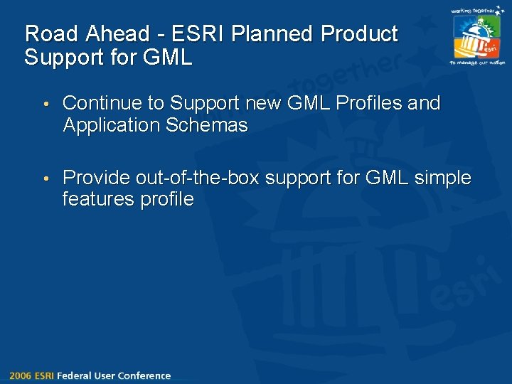 Road Ahead - ESRI Planned Product Support for GML • Continue to Support new