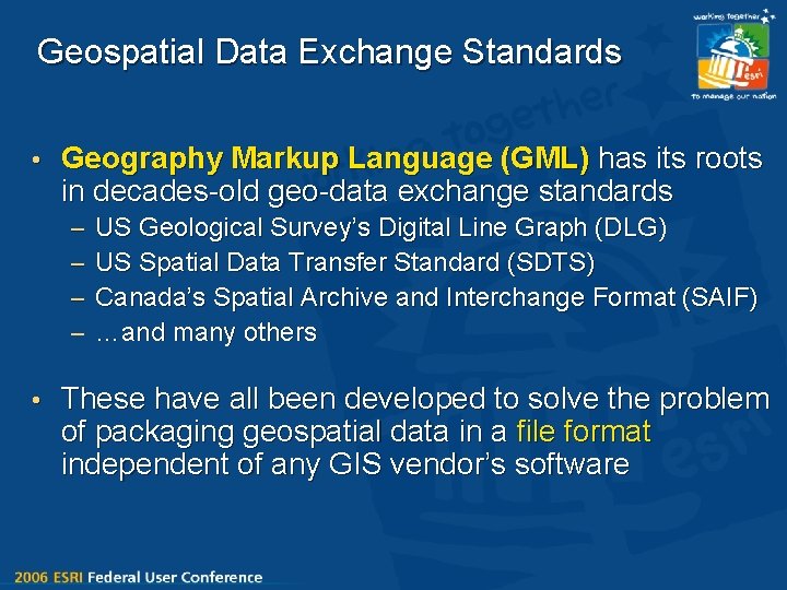 Geospatial Data Exchange Standards • Geography Markup Language (GML) has its roots in decades-old