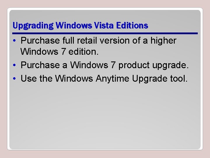 Upgrading Windows Vista Editions • Purchase full retail version of a higher Windows 7