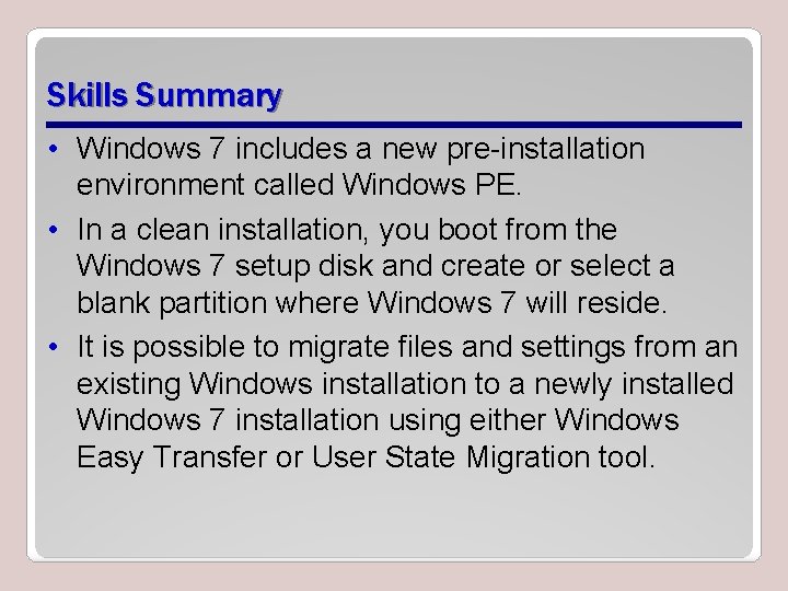 Skills Summary • Windows 7 includes a new pre-installation environment called Windows PE. •