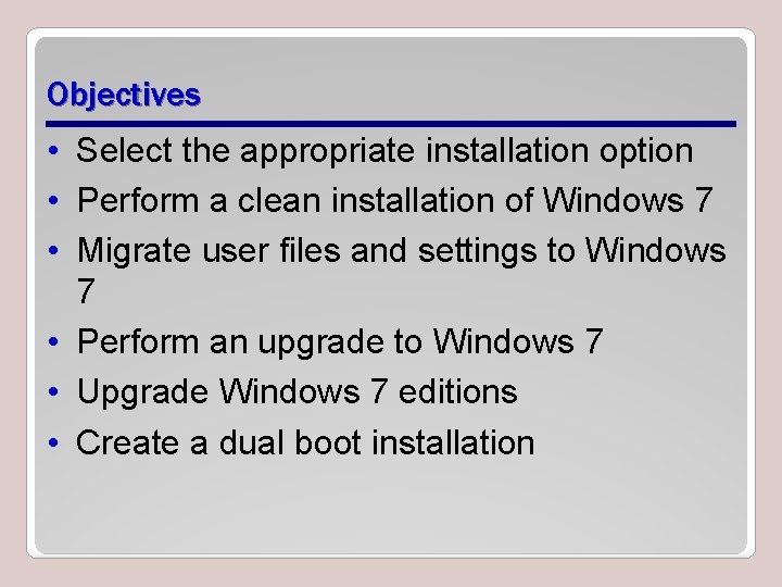 Objectives • Select the appropriate installation option • Perform a clean installation of Windows