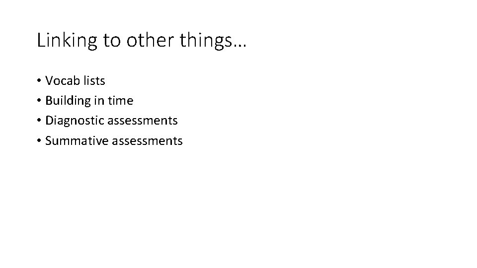 Linking to other things… • Vocab lists • Building in time • Diagnostic assessments