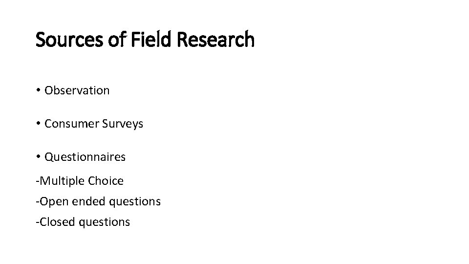 Sources of Field Research • Observation • Consumer Surveys • Questionnaires -Multiple Choice -Open