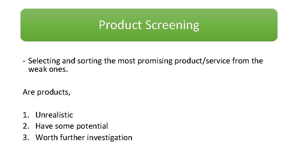 Product Screening - Selecting and sorting the most promising product/service from the weak ones.