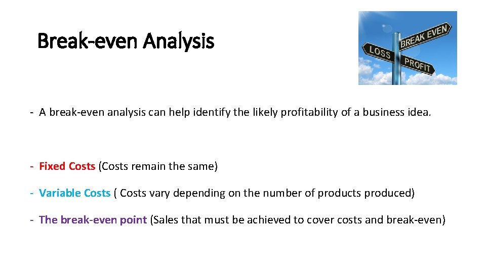 Break-even Analysis - A break-even analysis can help identify the likely profitability of a