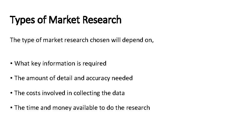 Types of Market Research The type of market research chosen will depend on, •