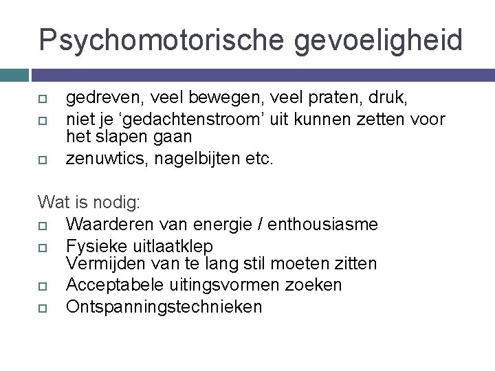 Psychomotorische gevoeligheid gedreven, veel bewegen, veel praten, druk, niet je ‘gedachtenstroom’ uit kunnen zetten