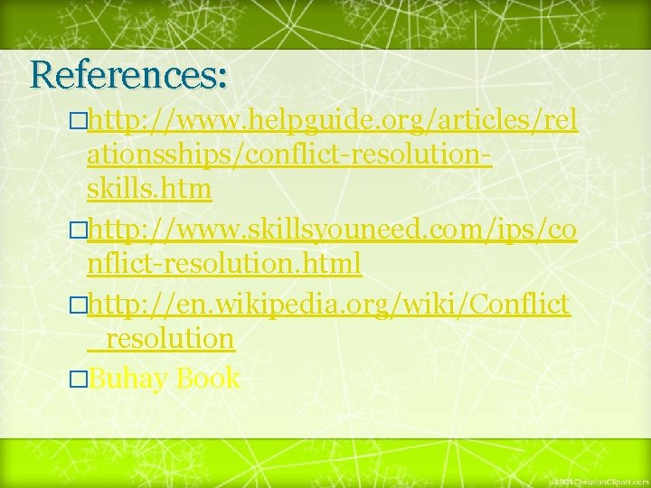 References: �http: //www. helpguide. org/articles/rel ationsships/conflict-resolutionskills. htm �http: //www. skillsyouneed. com/ips/co nflict-resolution. html �http: