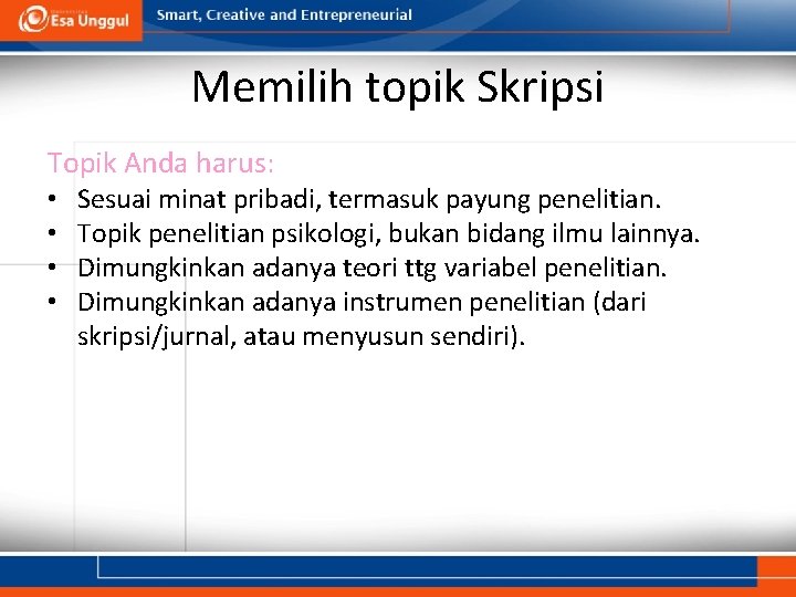 Memilih topik Skripsi Topik Anda harus: • • Sesuai minat pribadi, termasuk payung penelitian. Memilih topik Skripsi Topik Anda harus: • • Sesuai minat pribadi, termasuk payung penelitian.