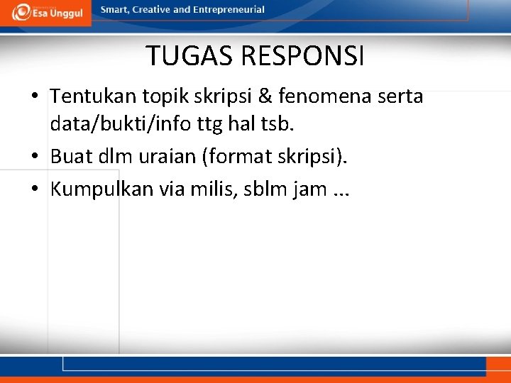 TUGAS RESPONSI • Tentukan topik skripsi & fenomena serta data/bukti/info ttg hal tsb. • TUGAS RESPONSI • Tentukan topik skripsi & fenomena serta data/bukti/info ttg hal tsb. •