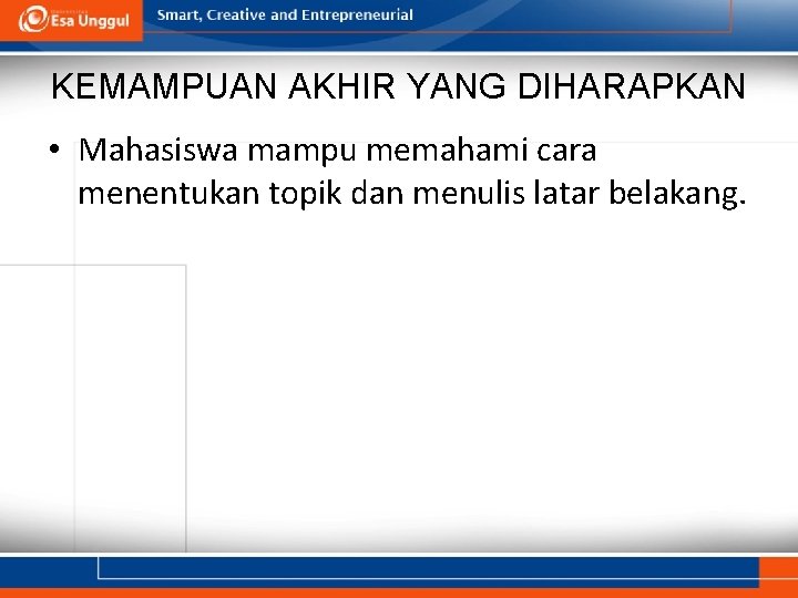 KEMAMPUAN AKHIR YANG DIHARAPKAN • Mahasiswa mampu memahami cara menentukan topik dan menulis latar KEMAMPUAN AKHIR YANG DIHARAPKAN • Mahasiswa mampu memahami cara menentukan topik dan menulis latar