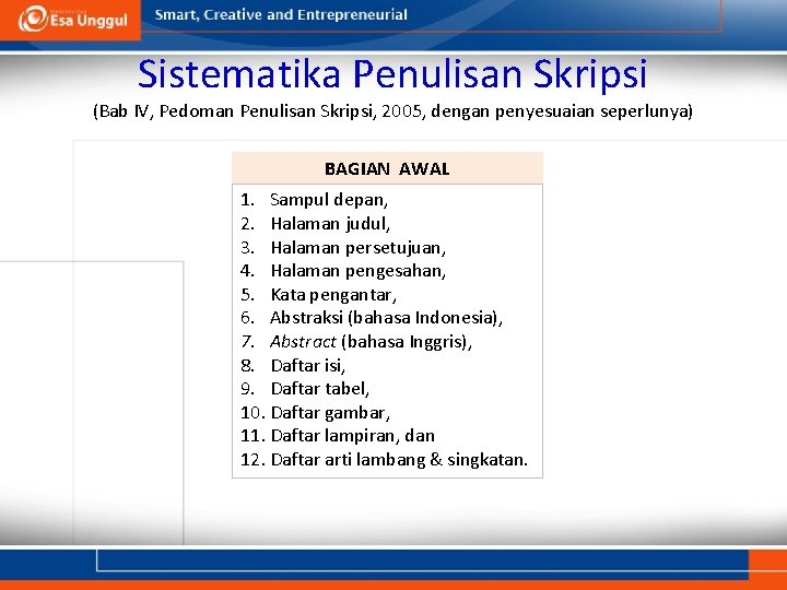 Sistematika Penulisan Skripsi (Bab IV, Pedoman Penulisan Skripsi, 2005, dengan penyesuaian seperlunya) BAGIAN AWAL Sistematika Penulisan Skripsi (Bab IV, Pedoman Penulisan Skripsi, 2005, dengan penyesuaian seperlunya) BAGIAN AWAL
