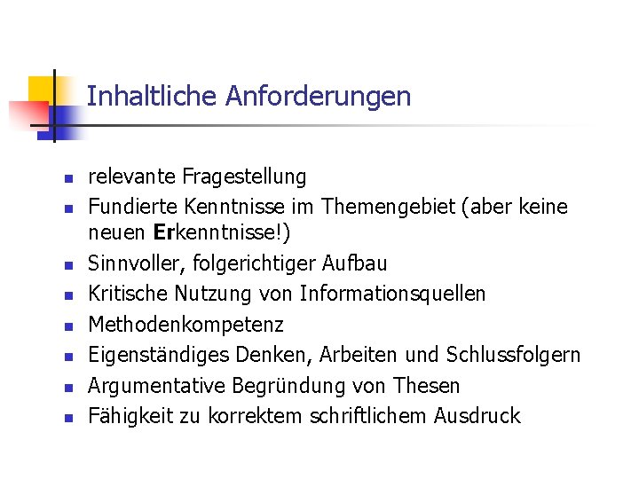 Inhaltliche Anforderungen n n n n relevante Fragestellung Fundierte Kenntnisse im Themengebiet (aber keine