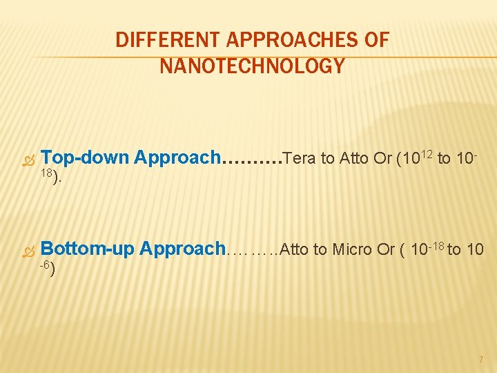 DIFFERENT APPROACHES OF NANOTECHNOLOGY Top-down Approach………. Tera to Atto Or (1012 to 1018). Bottom-up