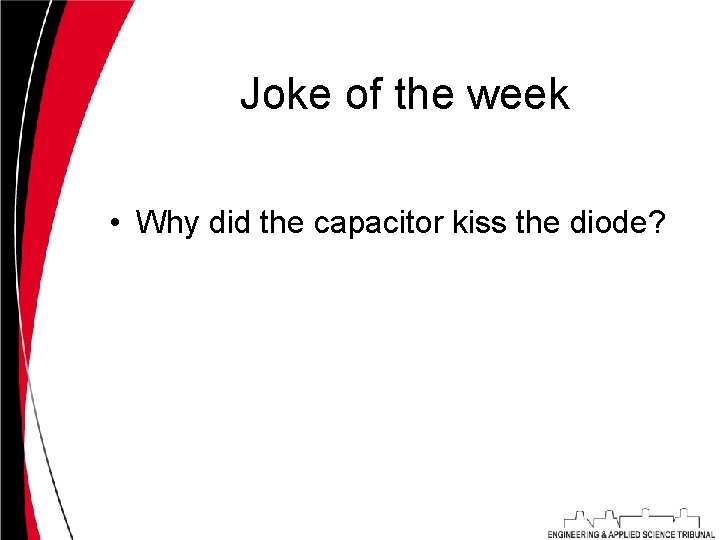 Joke of the week • Why did the capacitor kiss the diode? 