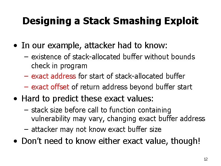 Designing a Stack Smashing Exploit • In our example, attacker had to know: –